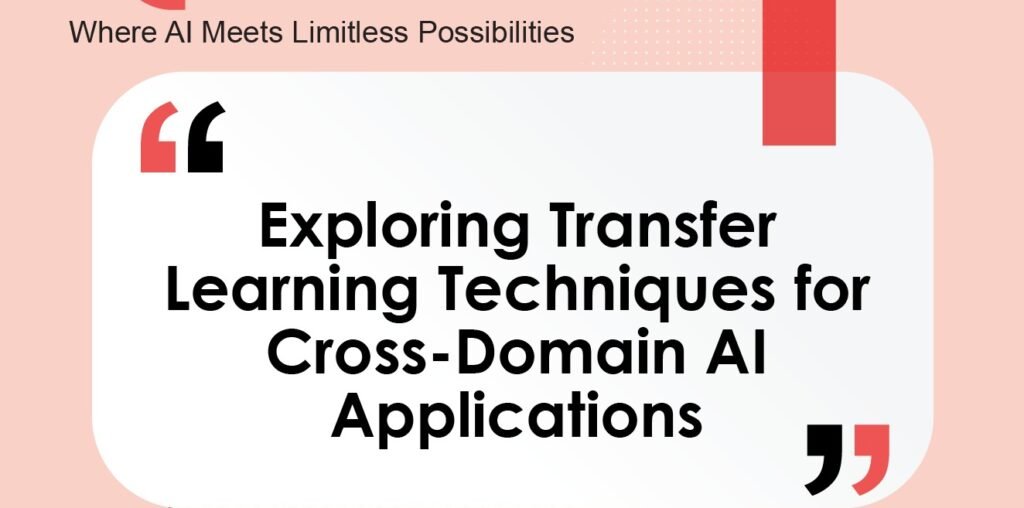 Exploring Transfer Learning Techniques for Cross-Domain AI Applications