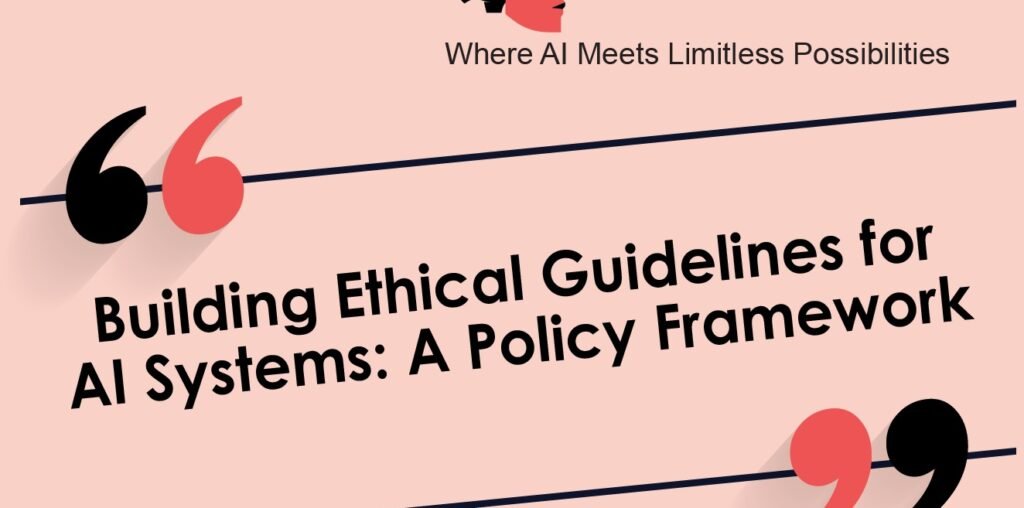 Building Ethical Guidelines for AI Systems: A Policy Framework